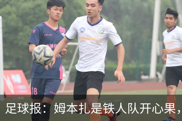 足球报：姆本扎是铁人队开心果，队友称若非判罚憋屈不会冲动